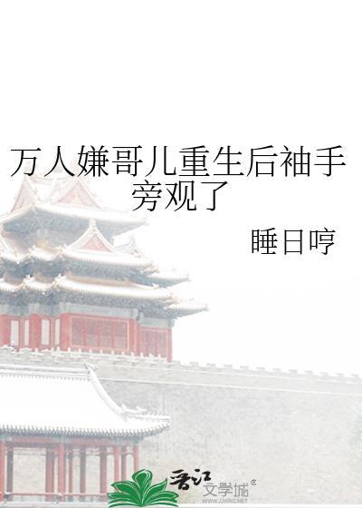 万人嫌哥儿重生后袖手旁观了免费阅读
