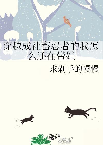 穿越成社畜忍者的我怎么还在带娃呢