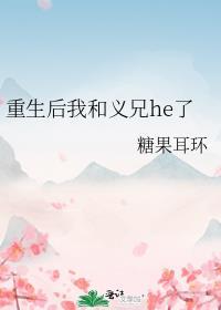 重生后我和义兄he了全文免费阅读