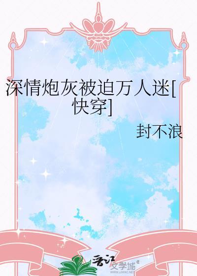 书名深情炮灰只想完成课题研究
