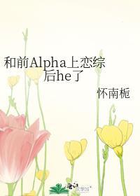 和alpha前男友闪婚离不掉了 作者荒川黛 已完结