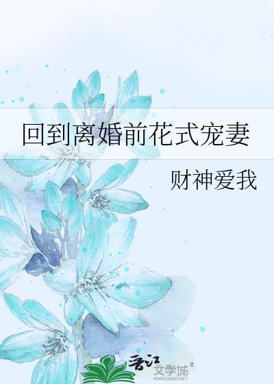 回到离婚前花式宠妻_财神爱我