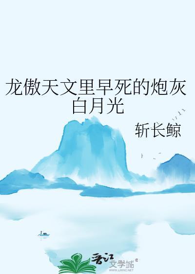 龙傲天文里早死的炮灰白月光修仙文