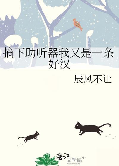 摘下助听器我又是一条好汉全文免费阅读辰风不让