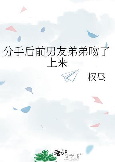 分手后前男友弟弟吻了上来by