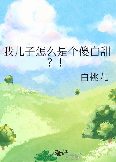 我儿子怎么是个傻白甜?!无弹窗 笔趣阁