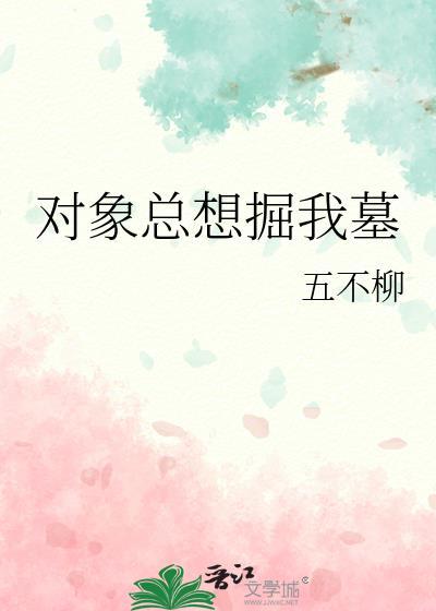 对象总想掘我墓番外免费阅读