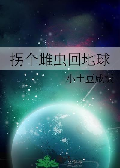 拐个雌虫回地球作者小土豆咸饭