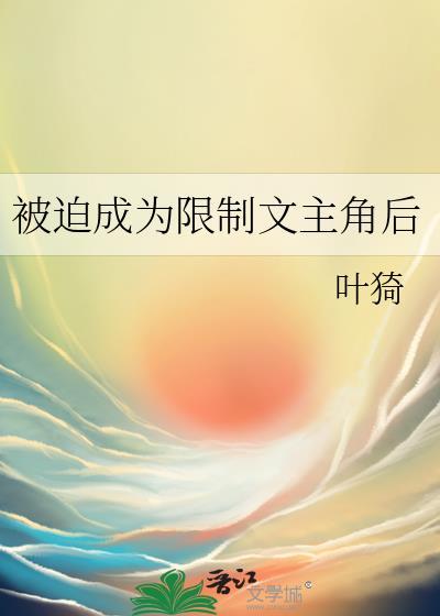 被迫成为限制文主角后 叶猗