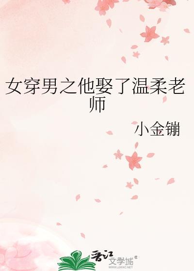 女穿男之他娶了温柔老师小金镚 笔趣阁