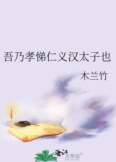 吾乃孝悌仁义汉太子也现代番外