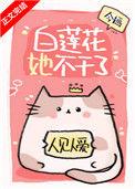 白莲花她不干了无弹窗阅读