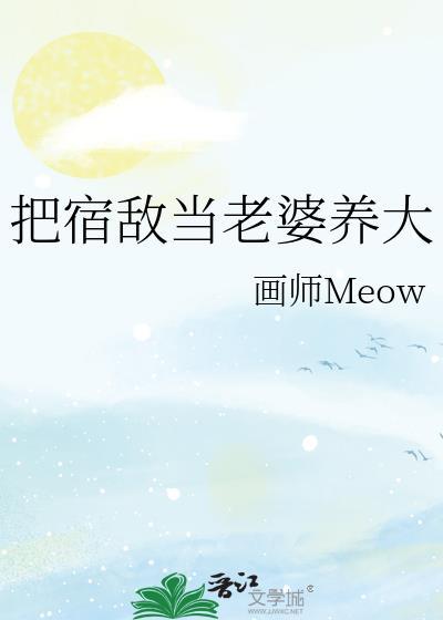 宿敌当老婆养大笔趣阁