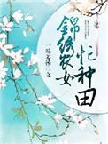 锦绣农女种田忙免费阅读 m
