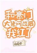 和豪门大佬网恋后我红了百度