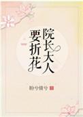 院长大人要折花全文免费阅读八一中文