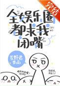 全娱乐圈都求我闭嘴好看吗