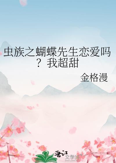 虫族之蝴蝶先生恋爱吗?我超甜 金格漫 免费