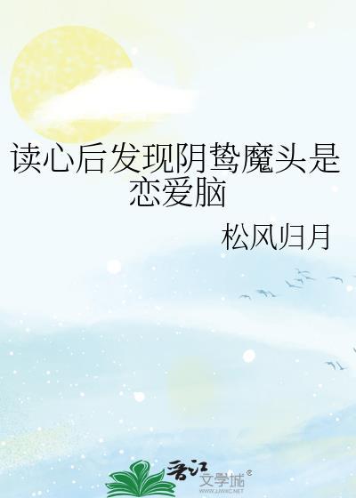 读心后发现阴鸷魔头是恋爱脑免费阅读