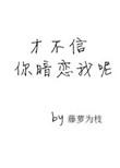 才才不信你暗恋我呢