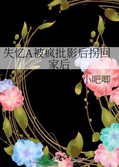 失忆A被疯批影后拐回家后免费阅读