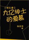 九亿绅士的爱慕(娱乐圈)无防盗