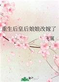 重生后皇后娘娘改嫁了 百度