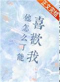 他怎么可能喜欢我最新