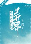 重生后我把异界上交了红甘泉