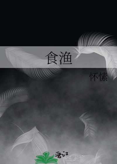 食渔by怀愫晋江