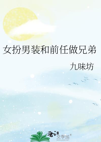 女扮男装和前任做兄弟的最新章节内容