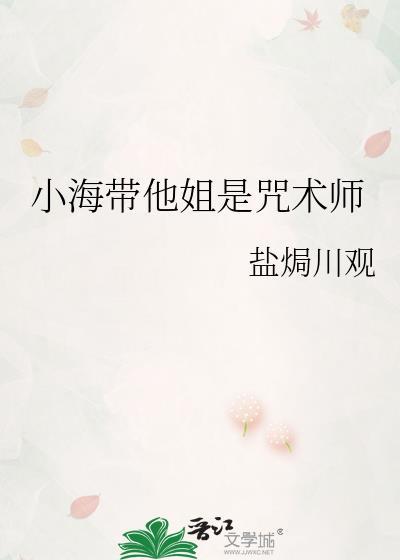小海带他姐是咒术师吗免费阅读