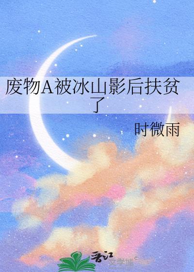 废物a被冰山影后扶贫了免费阅读