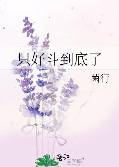 只好斗到底了 作者菌行