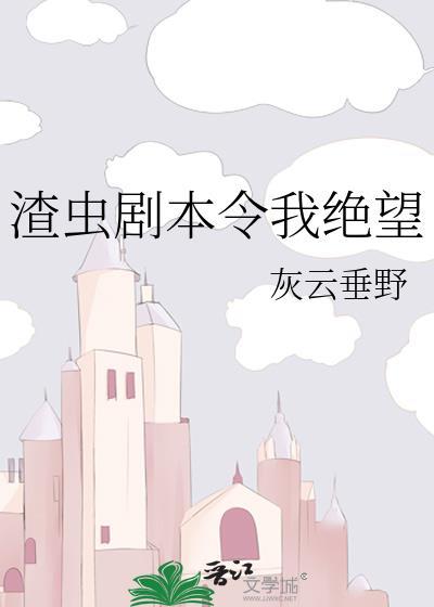 渣虫剧本令我绝望by书香内容