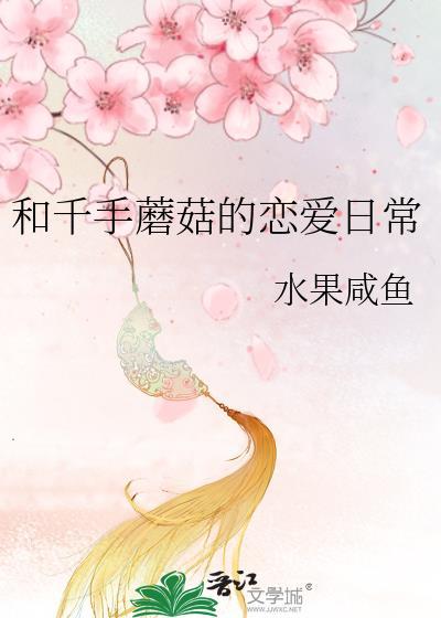 千手蘑菇的恋爱日常免费阅读