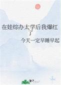 在娃综办太学后我爆红了免费