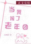当我报了老年团番外TXT