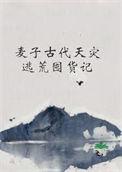 麦子古代天灾逃荒囤货记晋江