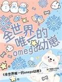 全世界唯一的omega幼崽笔趣