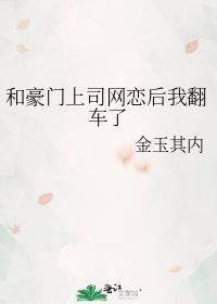 和豪门上司网恋后我翻车了金玉其内