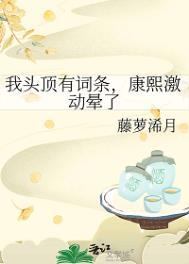 康熙激动晕了(藤萝浠月)网