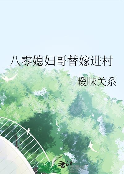 八零媳妇哥替嫁进村by暧昧关系全文免