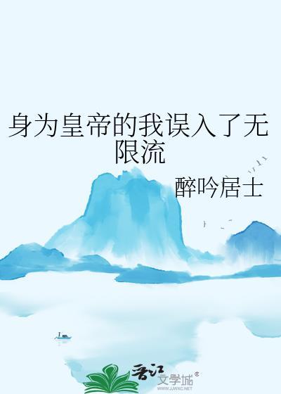 身为皇帝的我误入了无限流醉吟居士笔趣阁