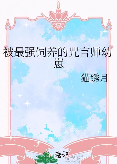 被最强饲养的咒言师幼崽猫绣月
