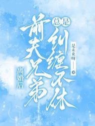 前夫兄弟总是纠缠不休未
