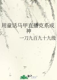 用童话马甲直播克系成神txt