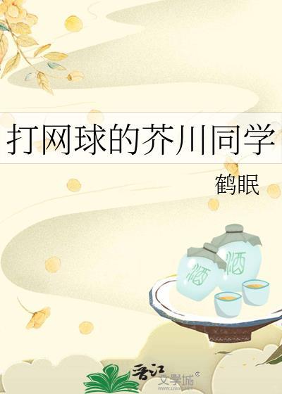打网球的芥川同学by鹤眠百度