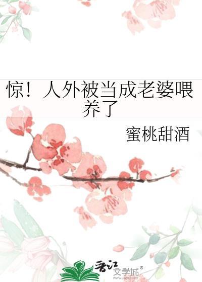 惊!人外被当成老婆喂养了txt