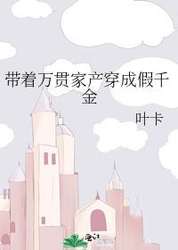 带着万贯家产穿成假千金叶卡